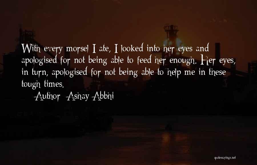 Ashay Abbhi Quotes: With Every Morsel I Ate, I Looked Into Her Eyes And Apologised For Not Being Able To Feed Her Enough.