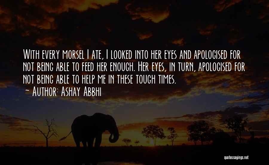 Ashay Abbhi Quotes: With Every Morsel I Ate, I Looked Into Her Eyes And Apologised For Not Being Able To Feed Her Enough.