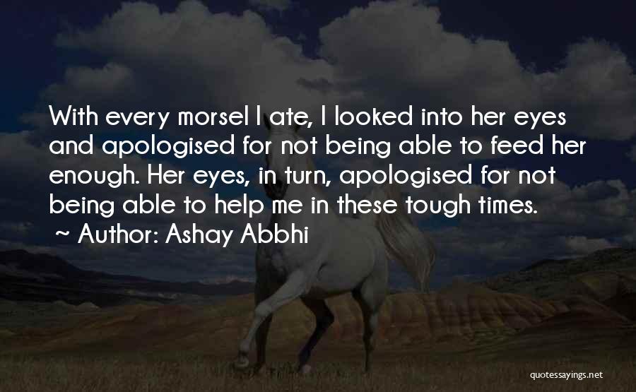 Ashay Abbhi Quotes: With Every Morsel I Ate, I Looked Into Her Eyes And Apologised For Not Being Able To Feed Her Enough.