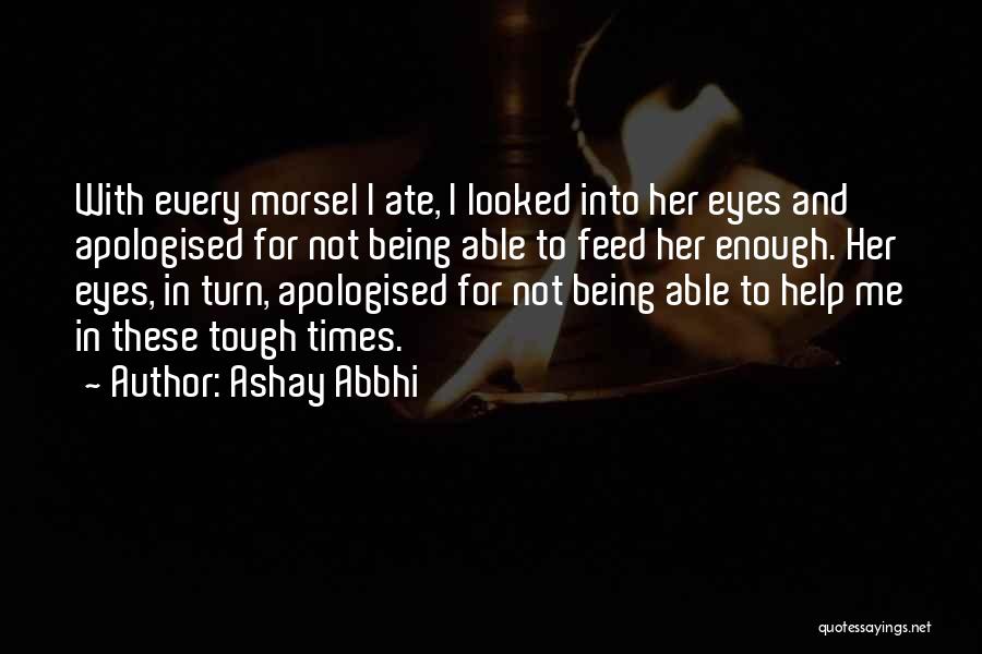 Ashay Abbhi Quotes: With Every Morsel I Ate, I Looked Into Her Eyes And Apologised For Not Being Able To Feed Her Enough.