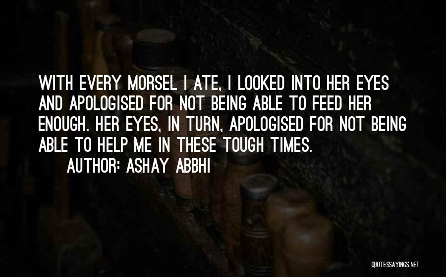 Ashay Abbhi Quotes: With Every Morsel I Ate, I Looked Into Her Eyes And Apologised For Not Being Able To Feed Her Enough.
