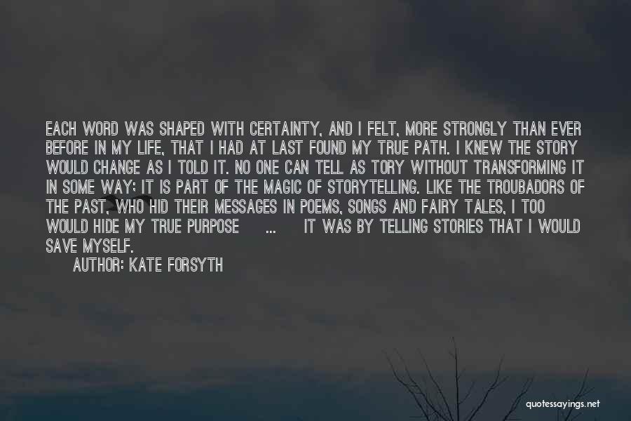 Kate Forsyth Quotes: Each Word Was Shaped With Certainty, And I Felt, More Strongly Than Ever Before In My Life, That I Had