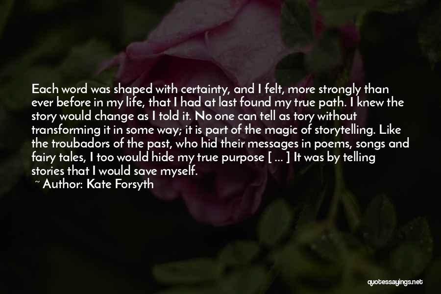 Kate Forsyth Quotes: Each Word Was Shaped With Certainty, And I Felt, More Strongly Than Ever Before In My Life, That I Had