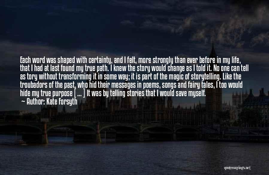 Kate Forsyth Quotes: Each Word Was Shaped With Certainty, And I Felt, More Strongly Than Ever Before In My Life, That I Had