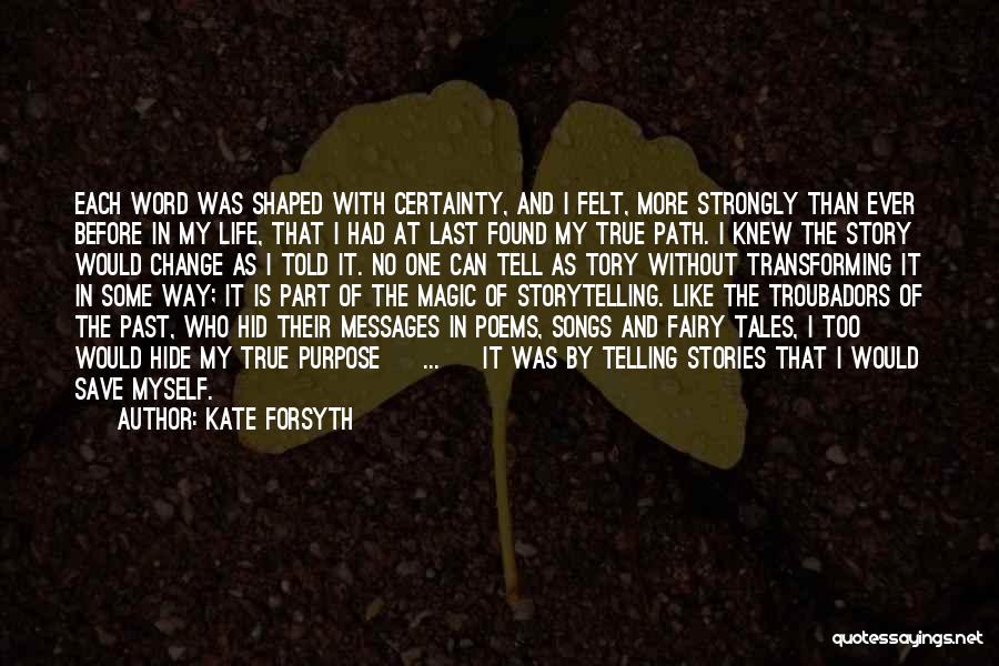 Kate Forsyth Quotes: Each Word Was Shaped With Certainty, And I Felt, More Strongly Than Ever Before In My Life, That I Had