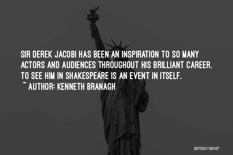 Kenneth Branagh Quotes: Sir Derek Jacobi Has Been An Inspiration To So Many Actors And Audiences Throughout His Brilliant Career. To See Him