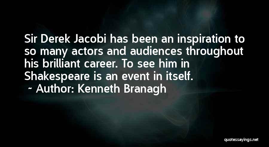 Kenneth Branagh Quotes: Sir Derek Jacobi Has Been An Inspiration To So Many Actors And Audiences Throughout His Brilliant Career. To See Him