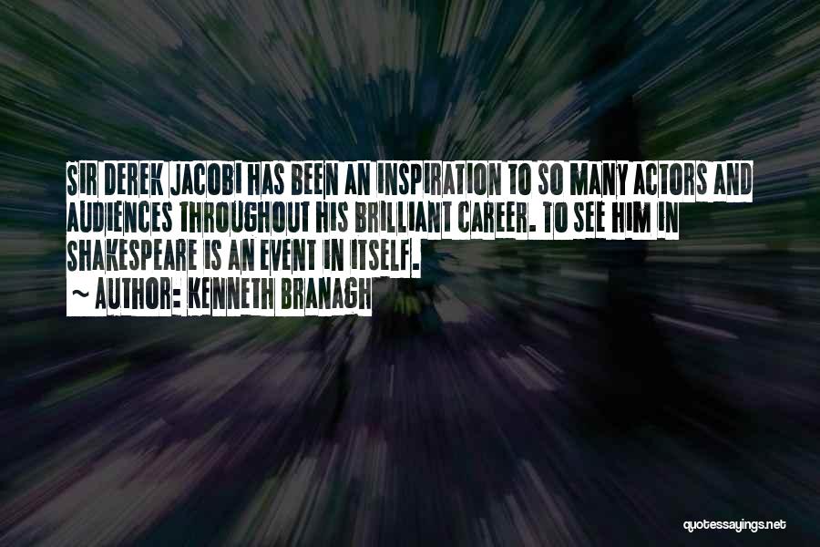Kenneth Branagh Quotes: Sir Derek Jacobi Has Been An Inspiration To So Many Actors And Audiences Throughout His Brilliant Career. To See Him