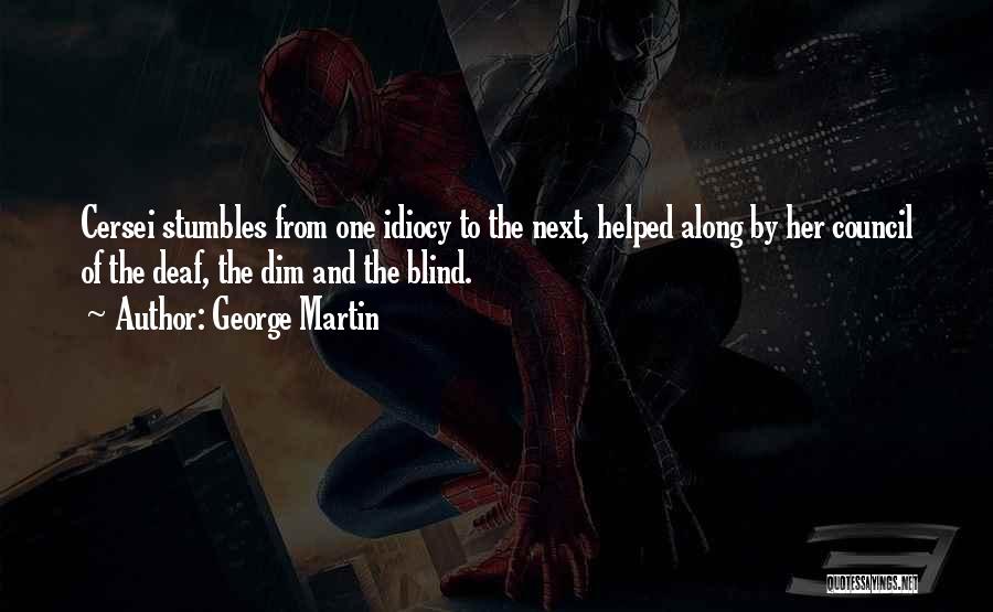 George Martin Quotes: Cersei Stumbles From One Idiocy To The Next, Helped Along By Her Council Of The Deaf, The Dim And The