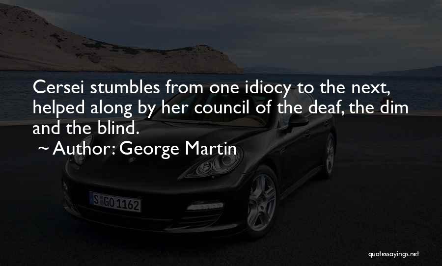 George Martin Quotes: Cersei Stumbles From One Idiocy To The Next, Helped Along By Her Council Of The Deaf, The Dim And The