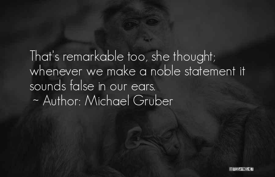 Michael Gruber Quotes: That's Remarkable Too, She Thought; Whenever We Make A Noble Statement It Sounds False In Our Ears.