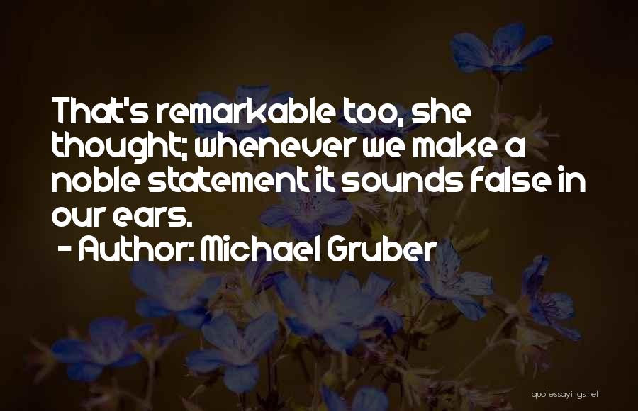 Michael Gruber Quotes: That's Remarkable Too, She Thought; Whenever We Make A Noble Statement It Sounds False In Our Ears.