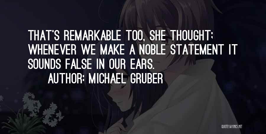 Michael Gruber Quotes: That's Remarkable Too, She Thought; Whenever We Make A Noble Statement It Sounds False In Our Ears.