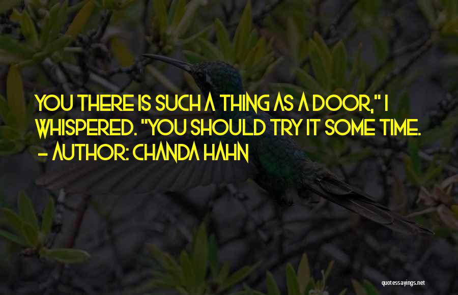 Chanda Hahn Quotes: You There Is Such A Thing As A Door, I Whispered. You Should Try It Some Time.