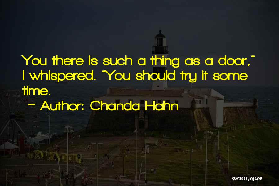 Chanda Hahn Quotes: You There Is Such A Thing As A Door, I Whispered. You Should Try It Some Time.