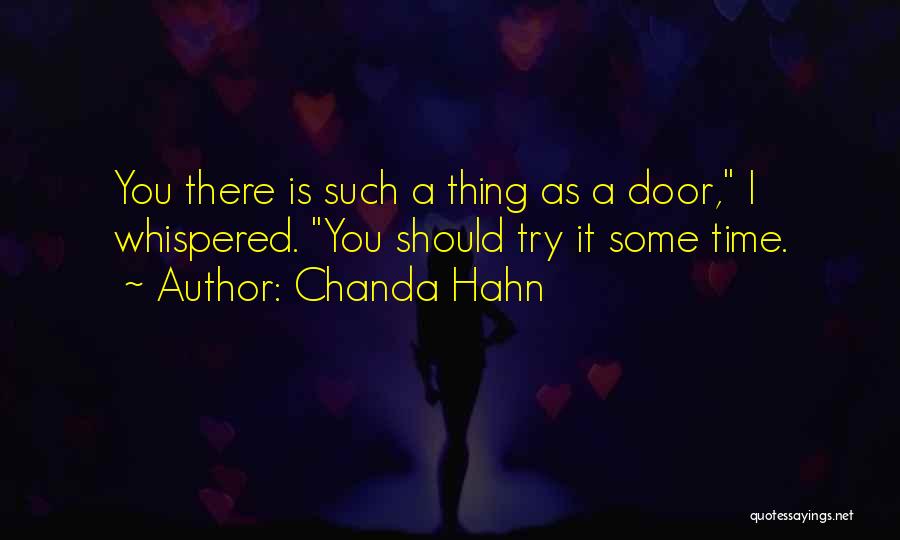 Chanda Hahn Quotes: You There Is Such A Thing As A Door, I Whispered. You Should Try It Some Time.