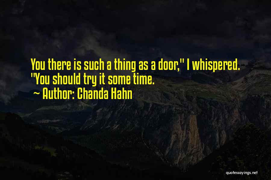 Chanda Hahn Quotes: You There Is Such A Thing As A Door, I Whispered. You Should Try It Some Time.