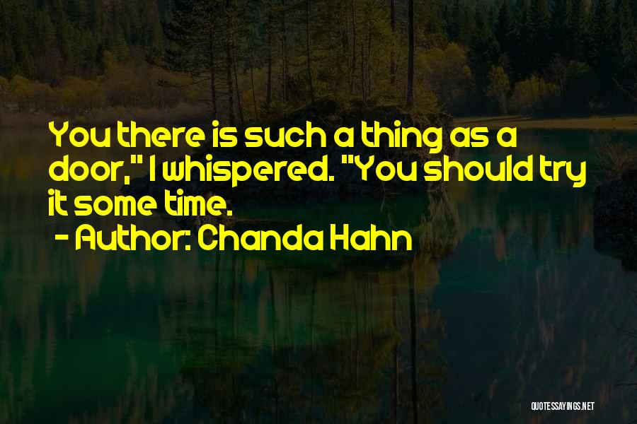 Chanda Hahn Quotes: You There Is Such A Thing As A Door, I Whispered. You Should Try It Some Time.