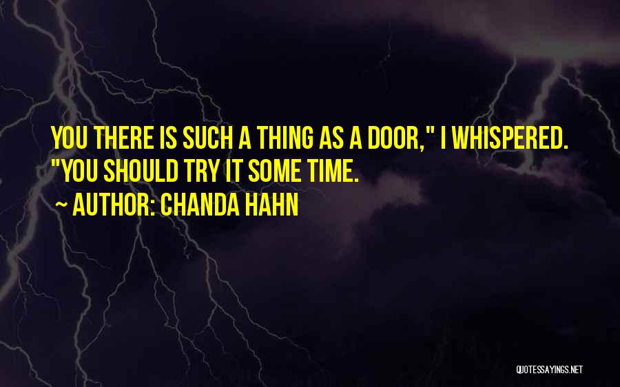 Chanda Hahn Quotes: You There Is Such A Thing As A Door, I Whispered. You Should Try It Some Time.