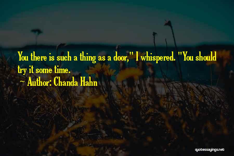 Chanda Hahn Quotes: You There Is Such A Thing As A Door, I Whispered. You Should Try It Some Time.