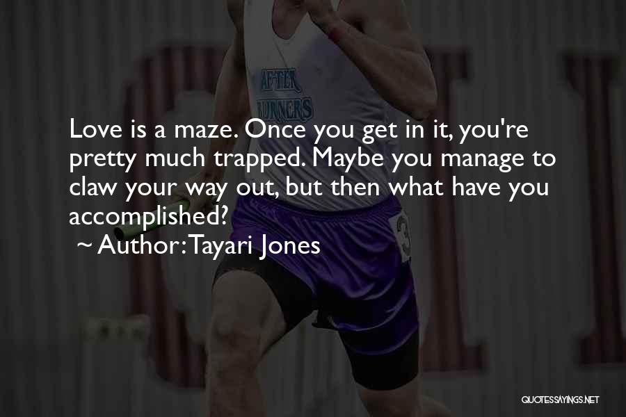 Tayari Jones Quotes: Love Is A Maze. Once You Get In It, You're Pretty Much Trapped. Maybe You Manage To Claw Your Way
