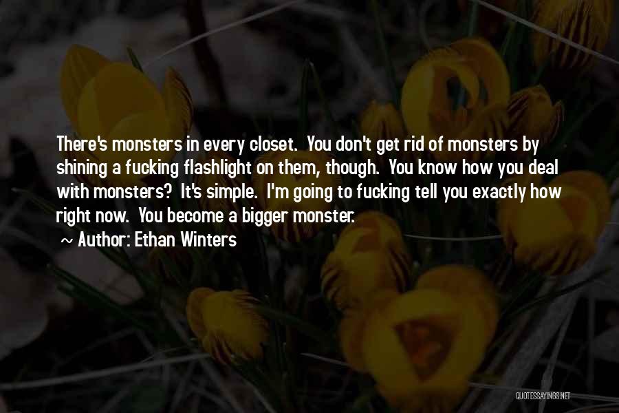 Ethan Winters Quotes: There's Monsters In Every Closet. You Don't Get Rid Of Monsters By Shining A Fucking Flashlight On Them, Though. You