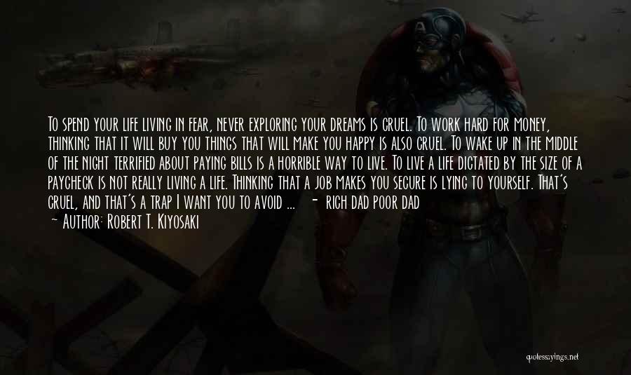 Robert T. Kiyosaki Quotes: To Spend Your Life Living In Fear, Never Exploring Your Dreams Is Cruel. To Work Hard For Money, Thinking That