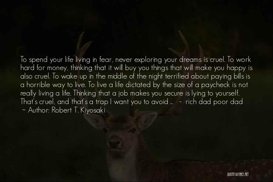 Robert T. Kiyosaki Quotes: To Spend Your Life Living In Fear, Never Exploring Your Dreams Is Cruel. To Work Hard For Money, Thinking That