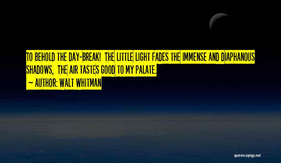 Walt Whitman Quotes: To Behold The Day-break! The Little Light Fades The Immense And Diaphanous Shadows, The Air Tastes Good To My Palate.