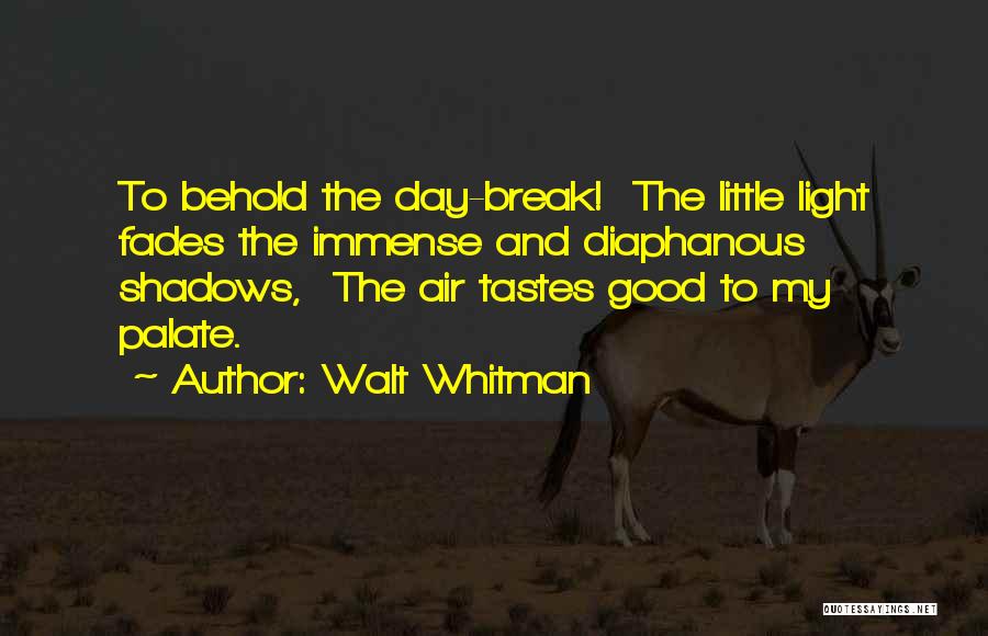 Walt Whitman Quotes: To Behold The Day-break! The Little Light Fades The Immense And Diaphanous Shadows, The Air Tastes Good To My Palate.
