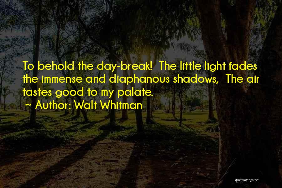 Walt Whitman Quotes: To Behold The Day-break! The Little Light Fades The Immense And Diaphanous Shadows, The Air Tastes Good To My Palate.