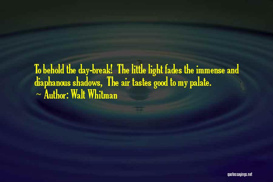 Walt Whitman Quotes: To Behold The Day-break! The Little Light Fades The Immense And Diaphanous Shadows, The Air Tastes Good To My Palate.