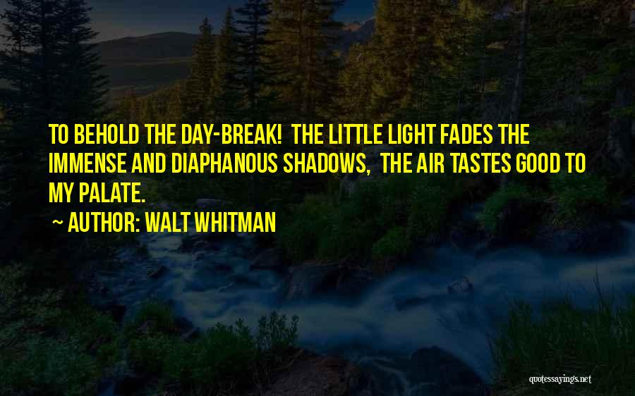 Walt Whitman Quotes: To Behold The Day-break! The Little Light Fades The Immense And Diaphanous Shadows, The Air Tastes Good To My Palate.