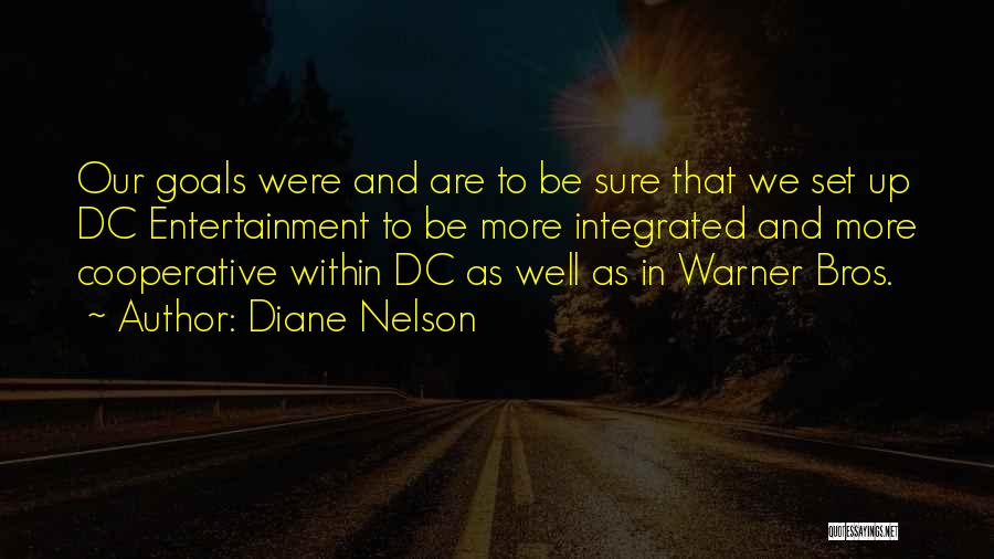 Diane Nelson Quotes: Our Goals Were And Are To Be Sure That We Set Up Dc Entertainment To Be More Integrated And More