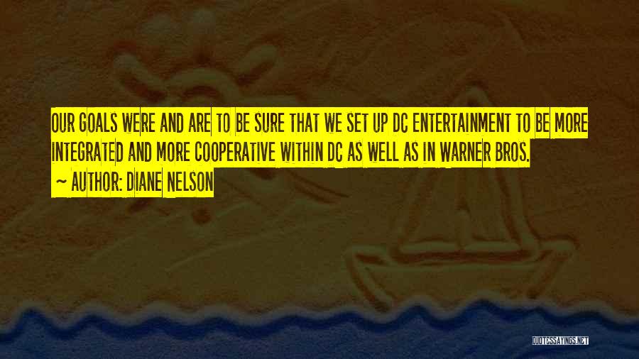 Diane Nelson Quotes: Our Goals Were And Are To Be Sure That We Set Up Dc Entertainment To Be More Integrated And More