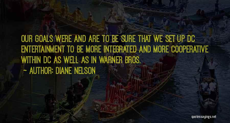 Diane Nelson Quotes: Our Goals Were And Are To Be Sure That We Set Up Dc Entertainment To Be More Integrated And More