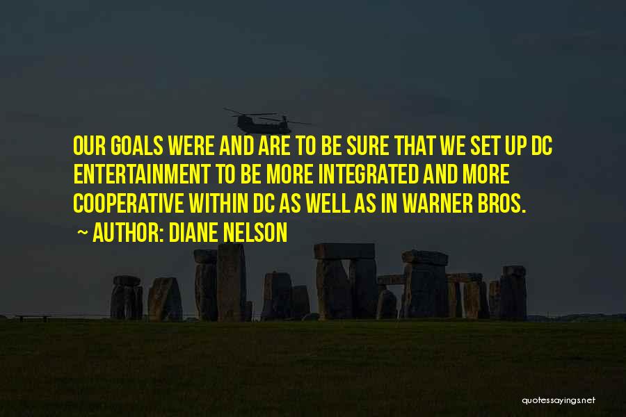 Diane Nelson Quotes: Our Goals Were And Are To Be Sure That We Set Up Dc Entertainment To Be More Integrated And More