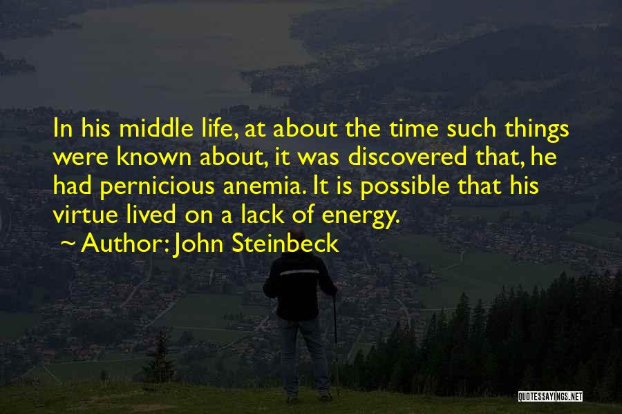 John Steinbeck Quotes: In His Middle Life, At About The Time Such Things Were Known About, It Was Discovered That, He Had Pernicious