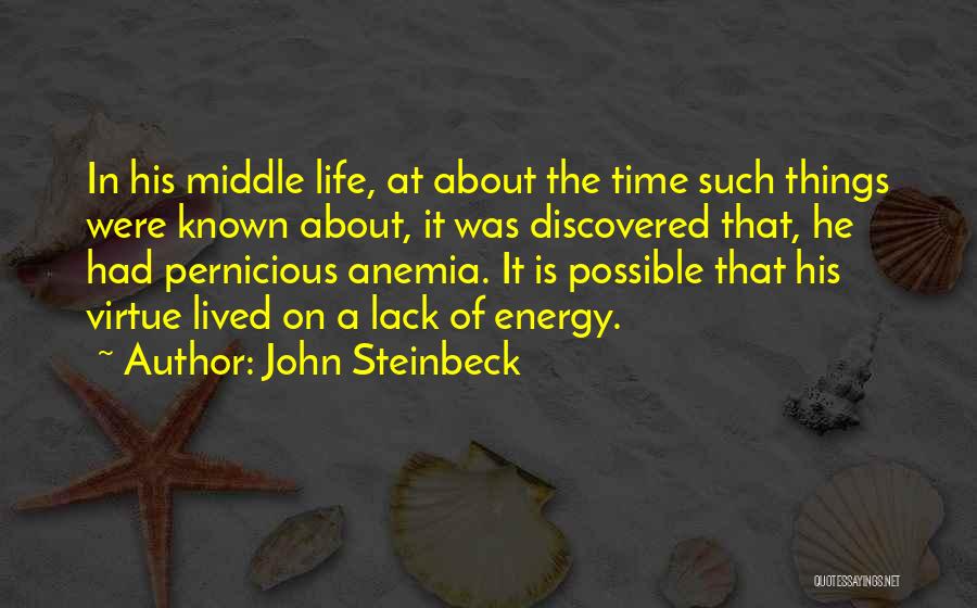 John Steinbeck Quotes: In His Middle Life, At About The Time Such Things Were Known About, It Was Discovered That, He Had Pernicious