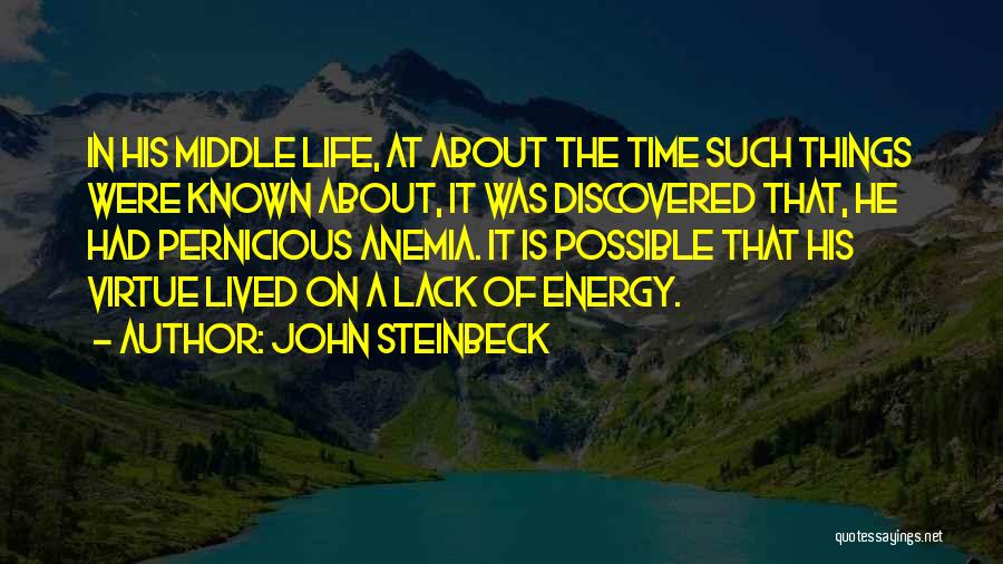 John Steinbeck Quotes: In His Middle Life, At About The Time Such Things Were Known About, It Was Discovered That, He Had Pernicious