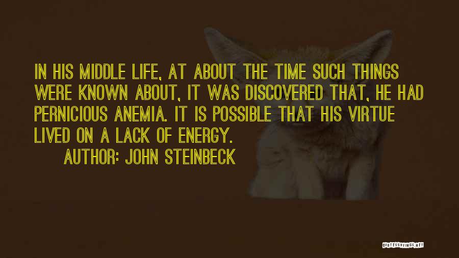 John Steinbeck Quotes: In His Middle Life, At About The Time Such Things Were Known About, It Was Discovered That, He Had Pernicious