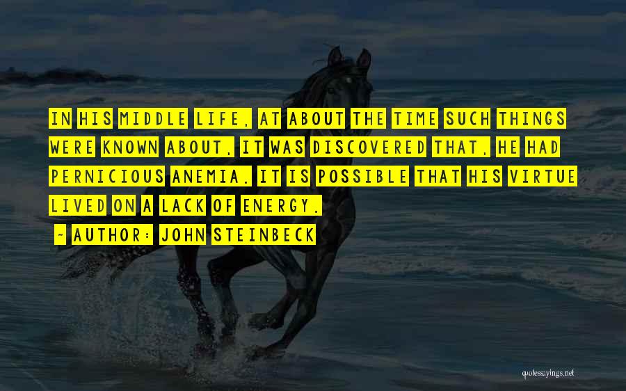 John Steinbeck Quotes: In His Middle Life, At About The Time Such Things Were Known About, It Was Discovered That, He Had Pernicious