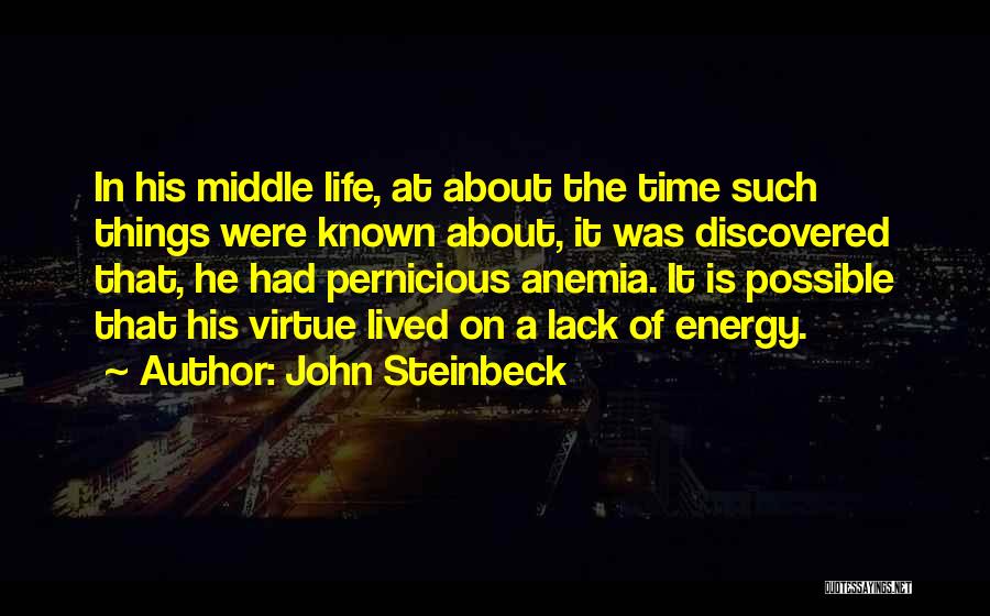 John Steinbeck Quotes: In His Middle Life, At About The Time Such Things Were Known About, It Was Discovered That, He Had Pernicious