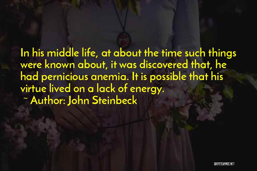 John Steinbeck Quotes: In His Middle Life, At About The Time Such Things Were Known About, It Was Discovered That, He Had Pernicious
