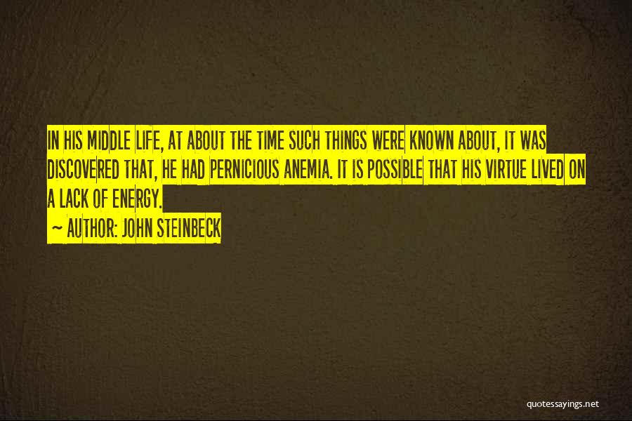 John Steinbeck Quotes: In His Middle Life, At About The Time Such Things Were Known About, It Was Discovered That, He Had Pernicious