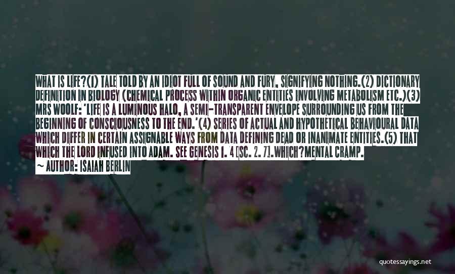 Isaiah Berlin Quotes: What Is Life?(1) Tale Told By An Idiot Full Of Sound And Fury, Signifying Nothing.(2) Dictionary Definition In Biology (chemical