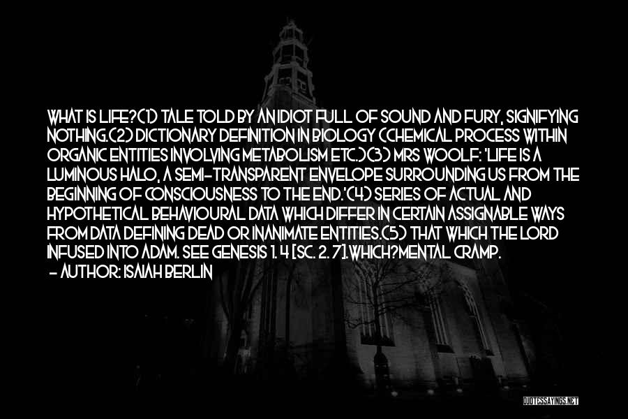 Isaiah Berlin Quotes: What Is Life?(1) Tale Told By An Idiot Full Of Sound And Fury, Signifying Nothing.(2) Dictionary Definition In Biology (chemical