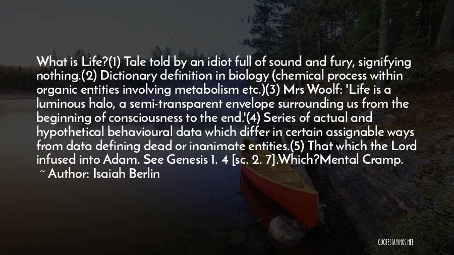 Isaiah Berlin Quotes: What Is Life?(1) Tale Told By An Idiot Full Of Sound And Fury, Signifying Nothing.(2) Dictionary Definition In Biology (chemical