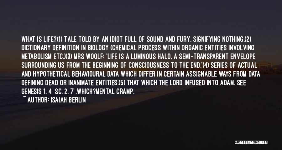 Isaiah Berlin Quotes: What Is Life?(1) Tale Told By An Idiot Full Of Sound And Fury, Signifying Nothing.(2) Dictionary Definition In Biology (chemical