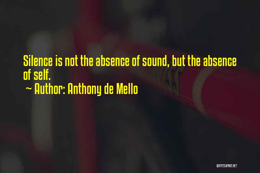 Anthony De Mello Quotes: Silence Is Not The Absence Of Sound, But The Absence Of Self.